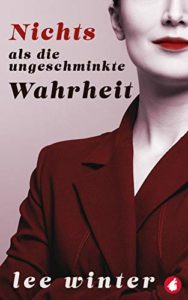 Nichts als die ungeschminkte Wahrheit by Lee Winter